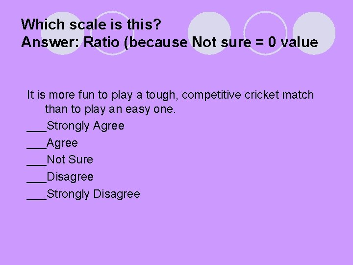 Which scale is this? Answer: Ratio (because Not sure = 0 value It is
