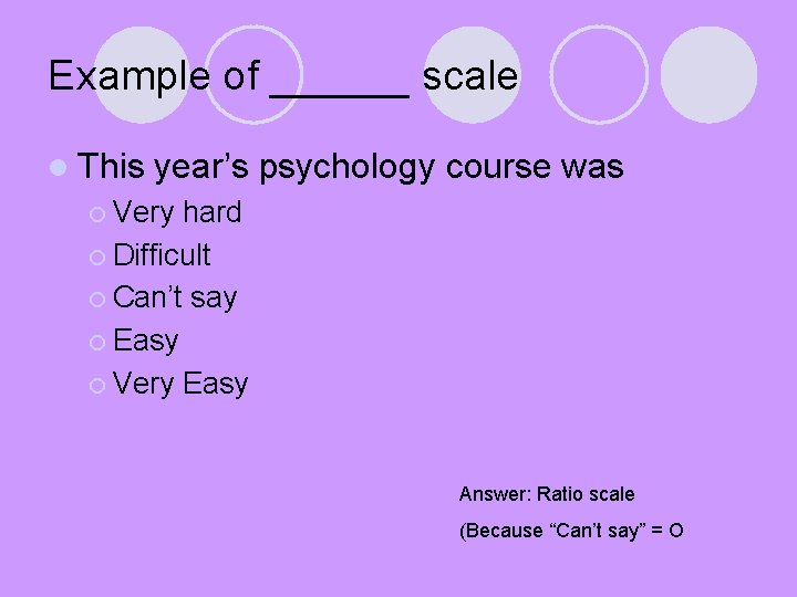 Example of ______ scale l This year’s psychology course was ¡ Very hard ¡