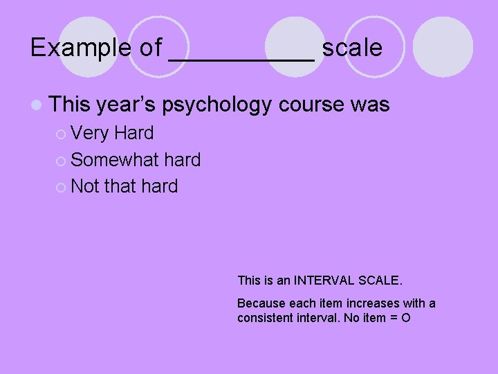 Example of _____ scale l This year’s psychology course was ¡ Very Hard ¡