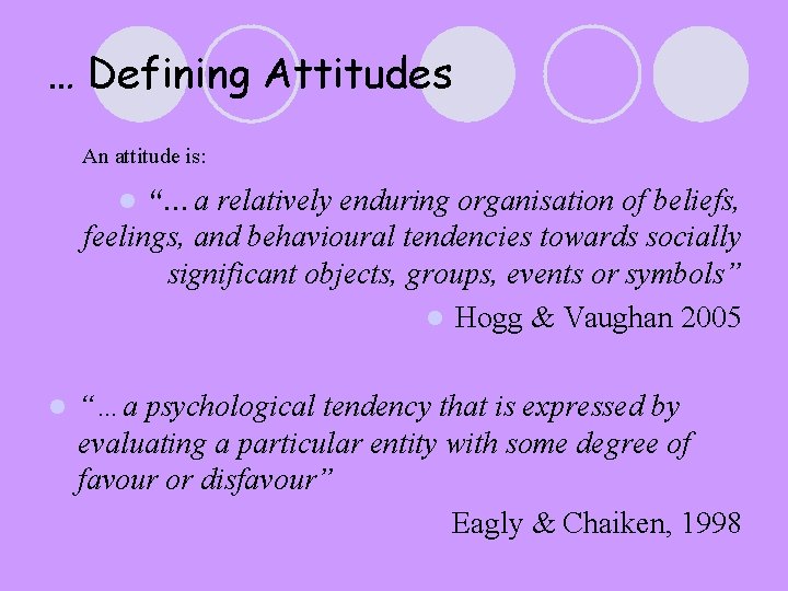 … Defining Attitudes An attitude is: “…a relatively enduring organisation of beliefs, feelings, and