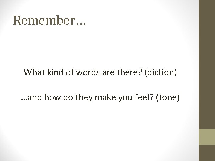 Remember… What kind of words are there? (diction) …and how do they make you