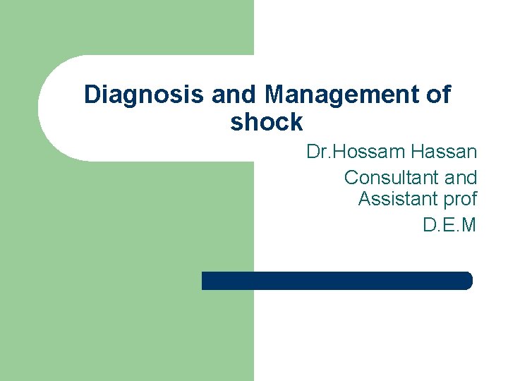 Diagnosis and Management of shock Dr. Hossam Hassan Consultant and Assistant prof D. E. Diagnosis and Management of shock Dr. Hossam Hassan Consultant and Assistant prof D. E.