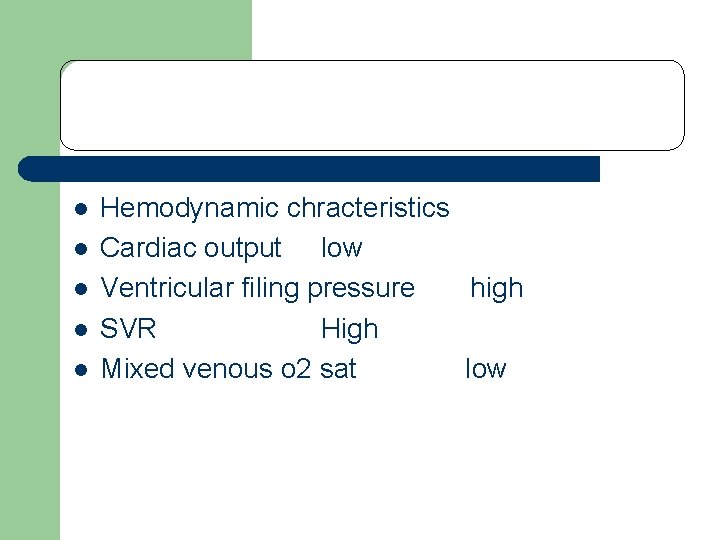 l l l Hemodynamic chracteristics Cardiac output low Ventricular filing pressure high SVR High l l l Hemodynamic chracteristics Cardiac output low Ventricular filing pressure high SVR High