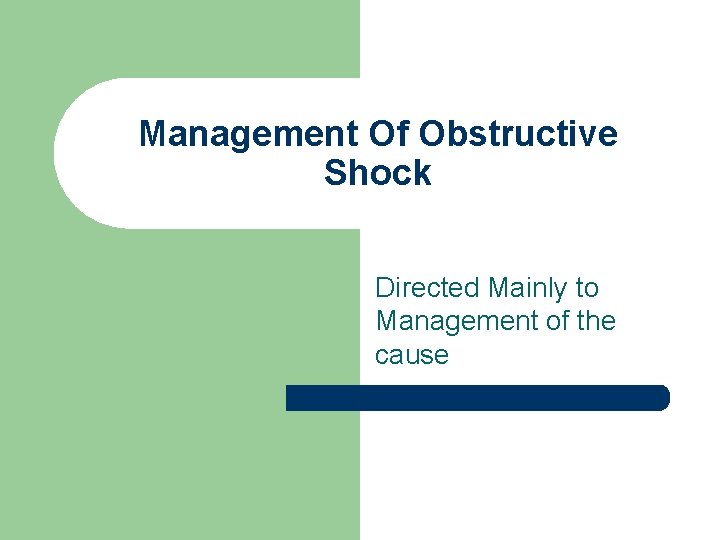 Management Of Obstructive Shock Directed Mainly to Management of the cause Management Of Obstructive Shock Directed Mainly to Management of the cause