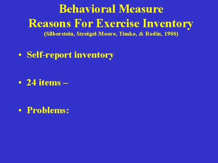 Behavioral Measure Reasons For Exercise Inventory (Silberstein, Streigel-Moore, Timko, & Rodin, 1988) • Self-report