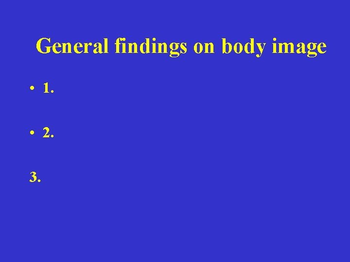 General findings on body image • 1. • 2. 3. 