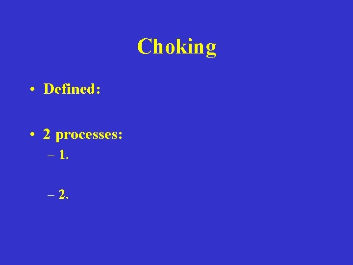 Choking • Defined: • 2 processes: – 1. – 2. 