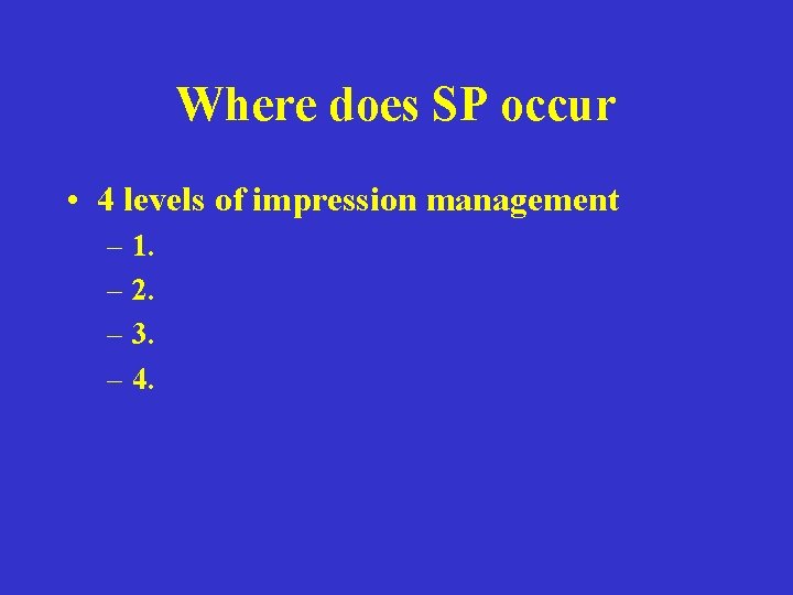 Where does SP occur • 4 levels of impression management – 1. – 2.