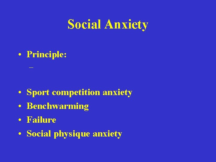 Social Anxiety • Principle: – • • Sport competition anxiety Benchwarming Failure Social physique