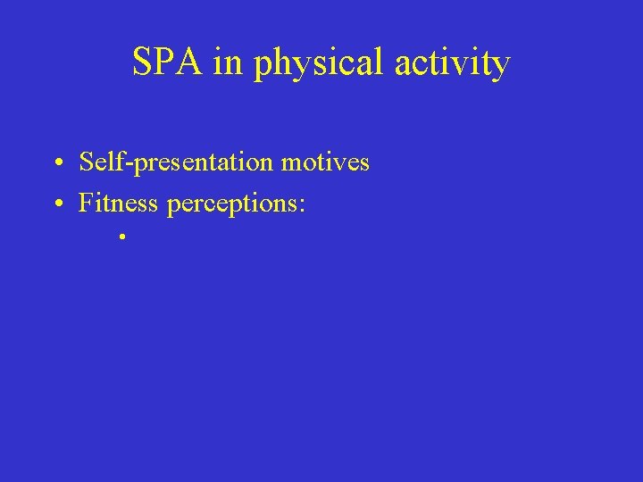 SPA in physical activity • Self-presentation motives • Fitness perceptions: • 