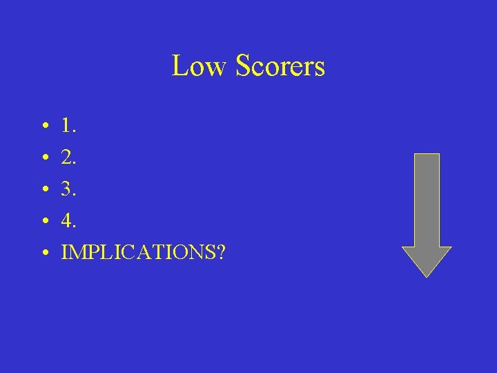 Low Scorers • • • 1. 2. 3. 4. IMPLICATIONS? 