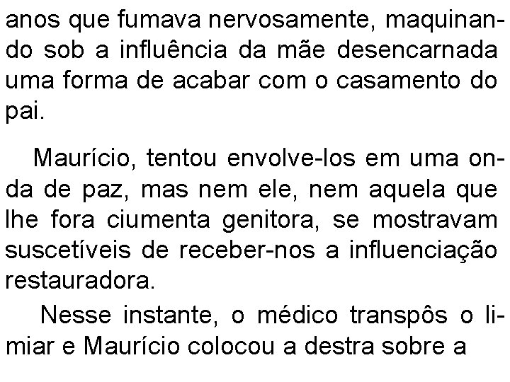 anos que fumava nervosamente, maquinando sob a influência da mãe desencarnada uma forma de