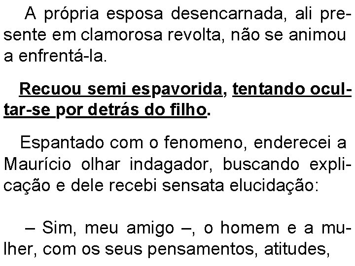 A própria esposa desencarnada, ali presente em clamorosa revolta, não se animou a enfrentá-la.