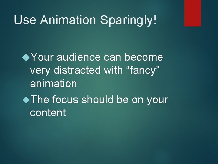 Use Animation Sparingly! Your audience can become very distracted with “fancy” animation The focus