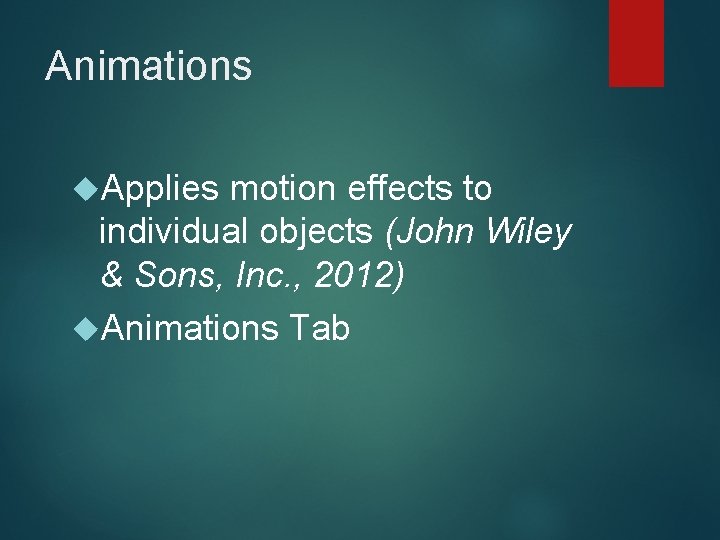 Animations Applies motion effects to individual objects (John Wiley & Sons, Inc. , 2012)