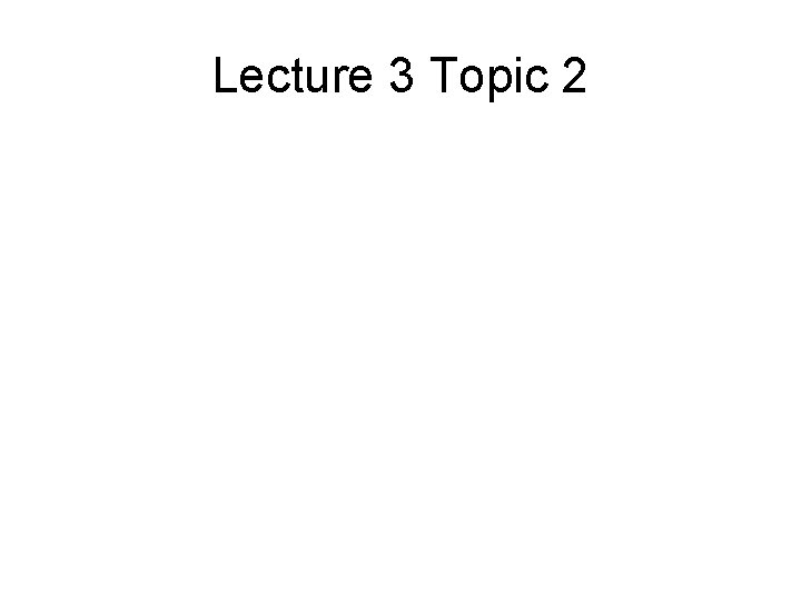 Lecture 3 Topic 2 