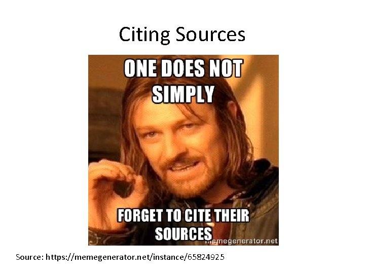 Citing Sources Source: https: //memegenerator. net/instance/65824925 Citing Sources Source: https: //memegenerator. net/instance/65824925