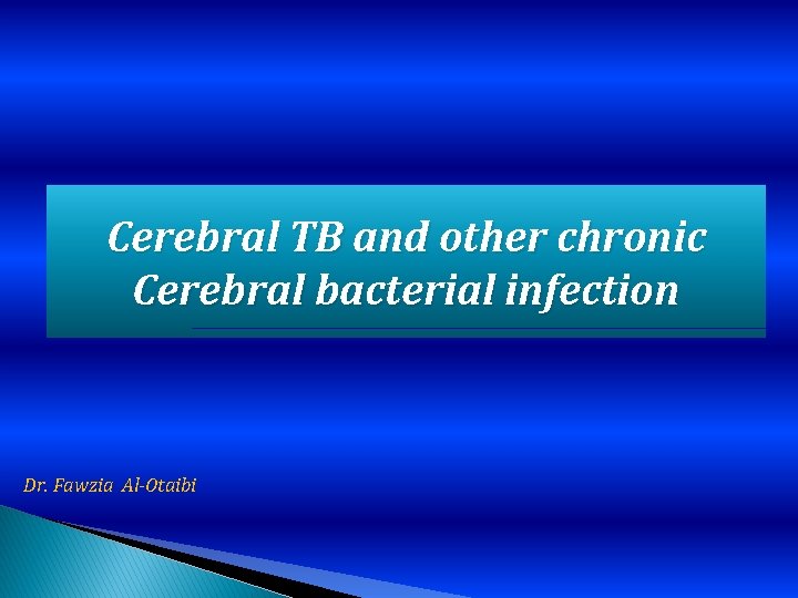 Cerebral TB and other chronic Cerebral bacterial infection Dr. Fawzia Al-Otaibi 