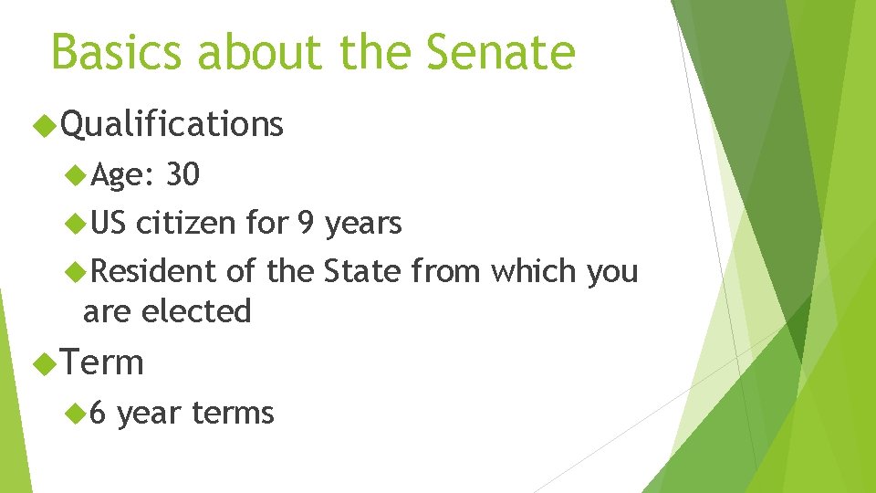 Basics about the Senate Qualifications Age: 30 US citizen for 9 years Resident of