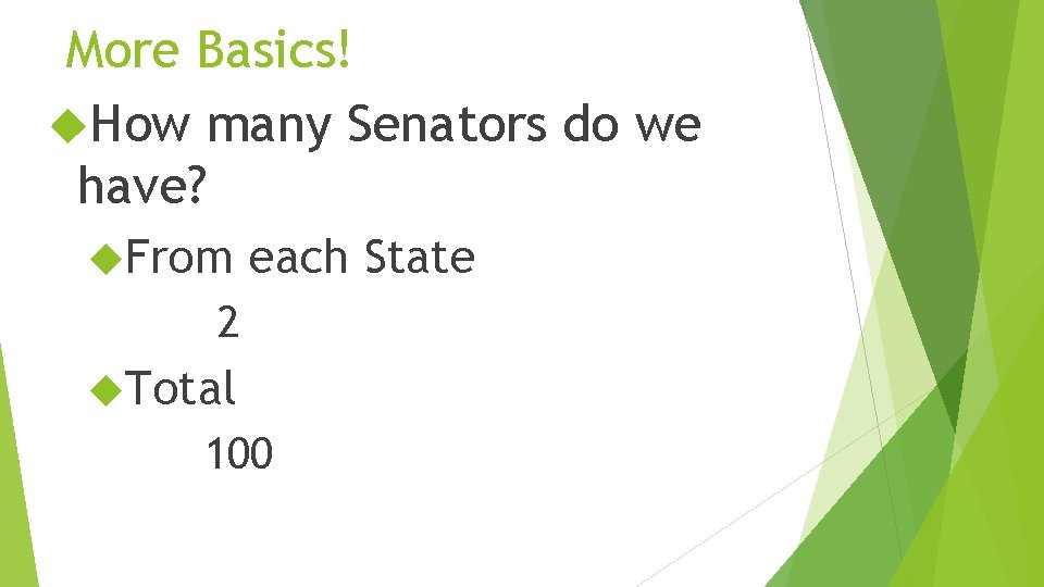 More Basics! How many Senators do we have? From each State 2 Total 100