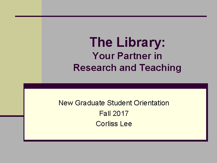 The Library: Your Partner in Research and Teaching New Graduate Student Orientation Fall 2017