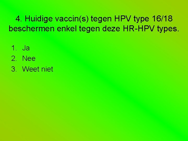 4. Huidige vaccin(s) tegen HPV type 16/18 beschermen enkel tegen deze HR-HPV types. 1.