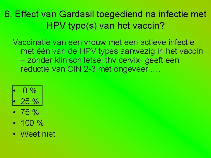 6. Effect van Gardasil toegediend na infectie met HPV type(s) van het vaccin? Vaccinatie