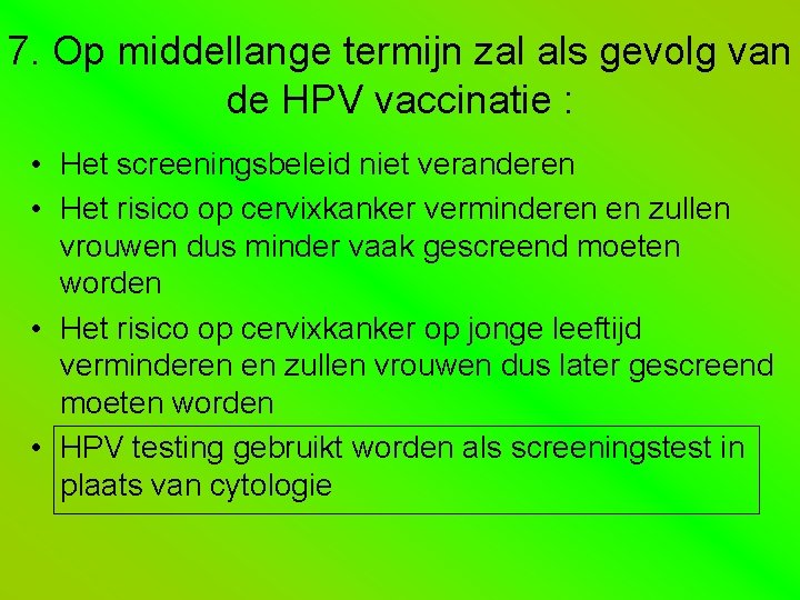 7. Op middellange termijn zal als gevolg van de HPV vaccinatie : • Het