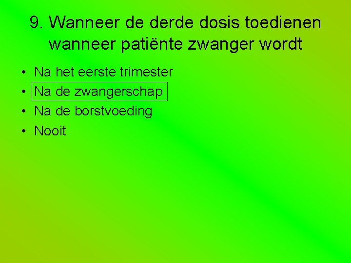 9. Wanneer de derde dosis toedienen wanneer patiënte zwanger wordt • • Na het