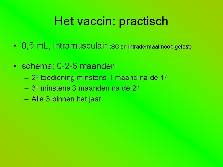 Het vaccin: practisch • 0, 5 m. L, intramusculair (SC en intradermaal nooit getest)