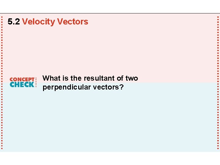 5. 2 Velocity Vectors What is the resultant of two perpendicular vectors? 