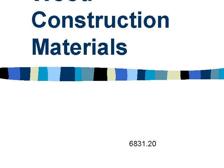 Wood Construction Materials 6831. 20 