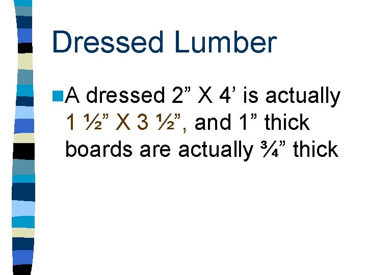 Dressed Lumber n. A dressed 2” X 4’ is actually 1 ½” X 3