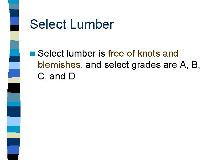 Select Lumber n Select lumber is free of knots and blemishes, and select grades