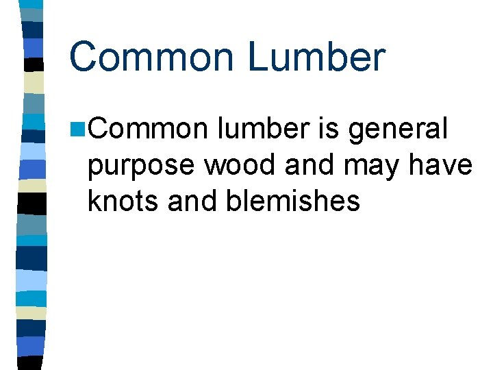 Common Lumber n. Common lumber is general purpose wood and may have knots and