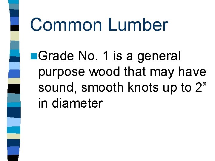Common Lumber n. Grade No. 1 is a general purpose wood that may have