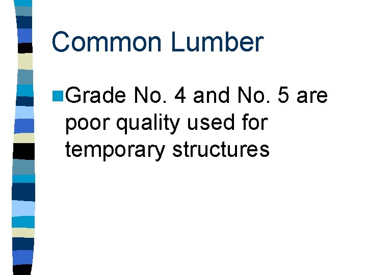 Common Lumber n. Grade No. 4 and No. 5 are poor quality used for