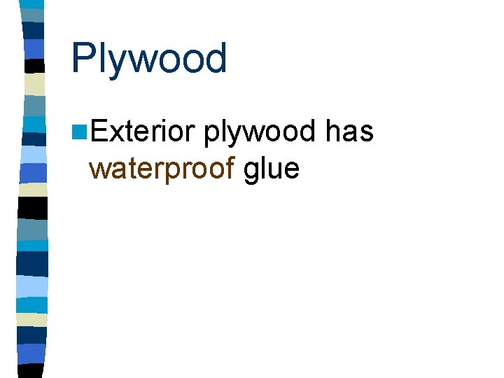 Plywood n. Exterior plywood has waterproof glue 