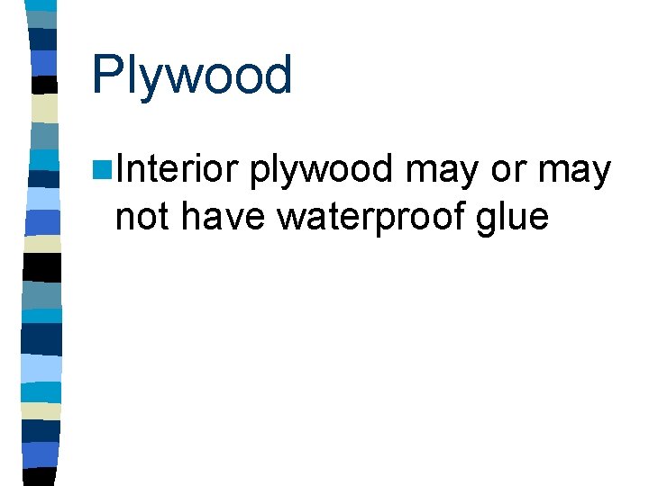 Plywood n. Interior plywood may or may not have waterproof glue 