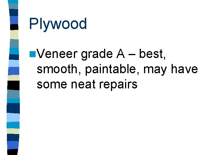 Plywood n. Veneer grade A – best, smooth, paintable, may have some neat repairs