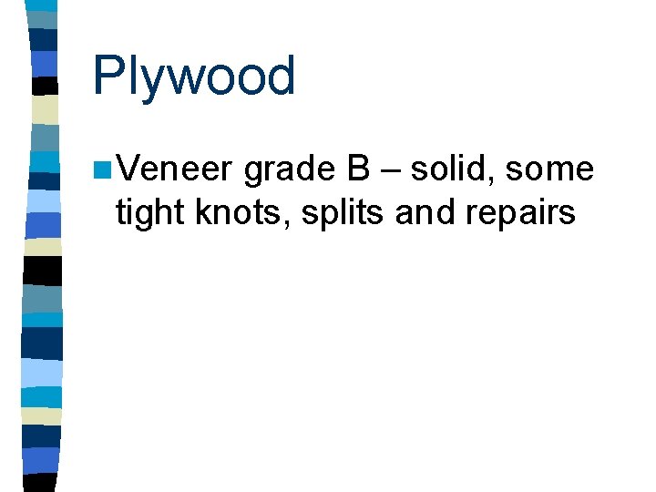 Plywood n Veneer grade B – solid, some tight knots, splits and repairs 