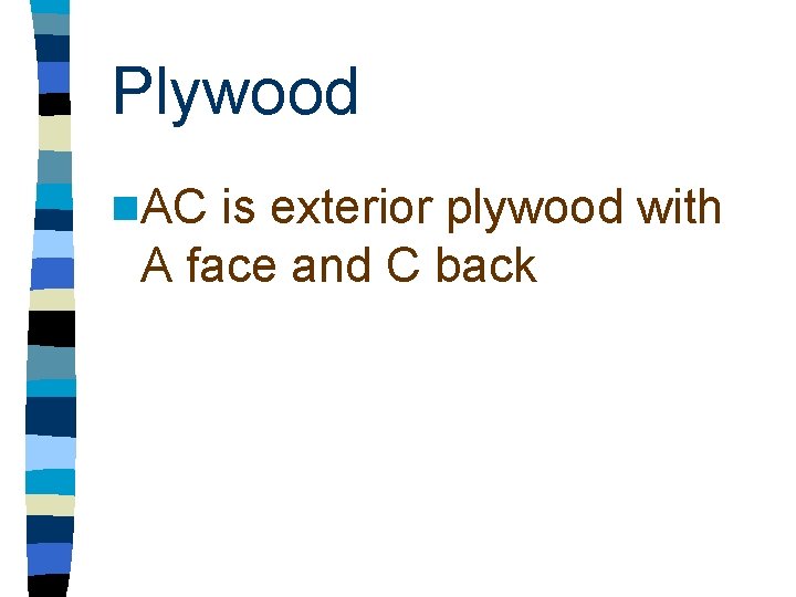 Plywood n. AC is exterior plywood with A face and C back 