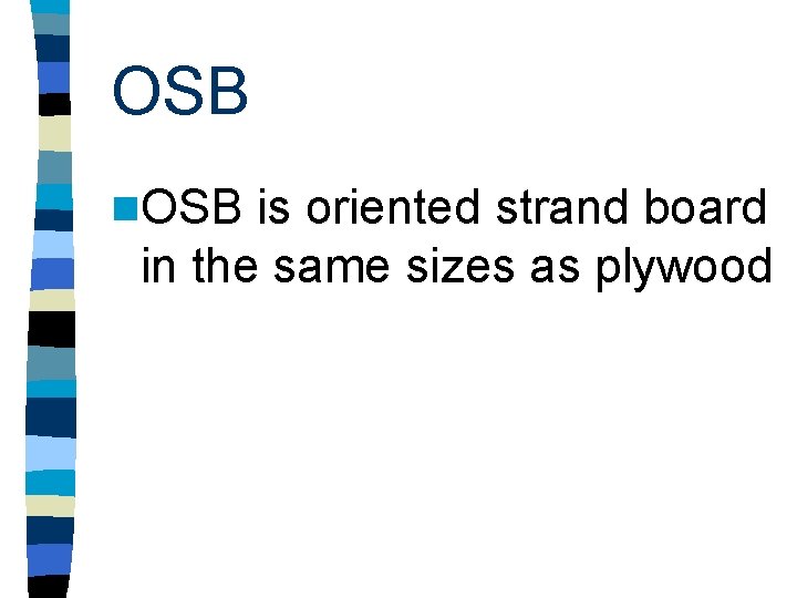 OSB n. OSB is oriented strand board in the same sizes as plywood 