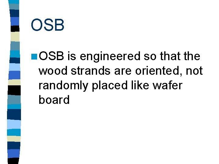 OSB n OSB is engineered so that the wood strands are oriented, not randomly