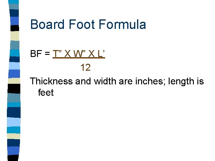 Board Foot Formula BF = T” X W” X L’ 12 Thickness and width