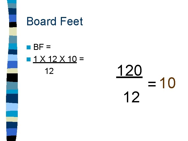 Board Feet n BF = n 1 X 12 X 10 = 12 120