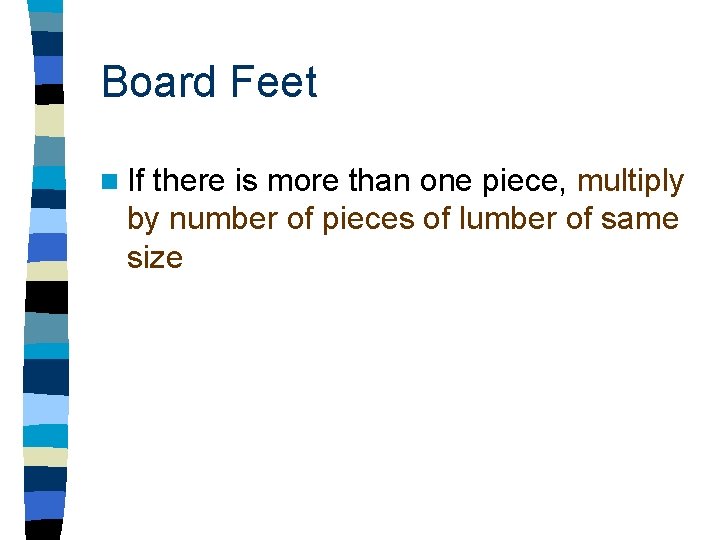 Board Feet n If there is more than one piece, multiply by number of