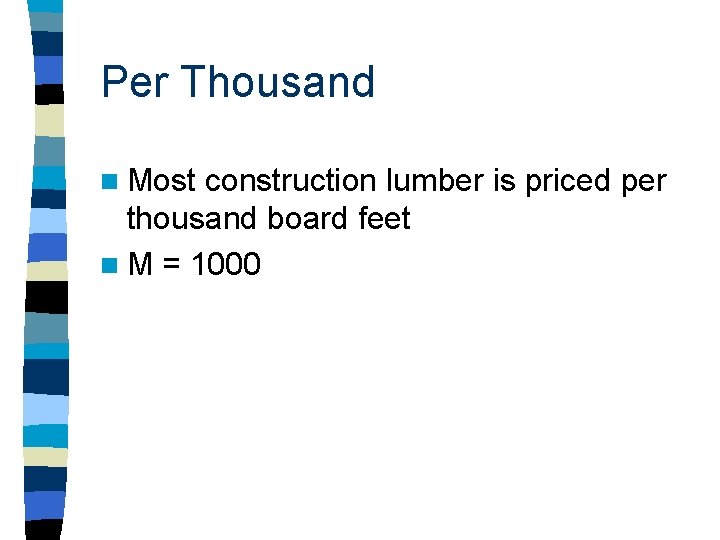 Per Thousand n Most construction lumber is priced per thousand board feet n M