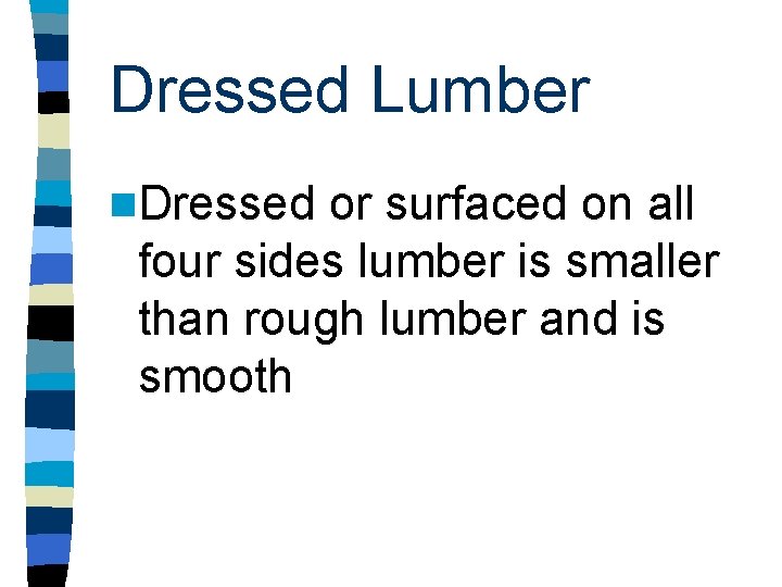 Dressed Lumber n. Dressed or surfaced on all four sides lumber is smaller than