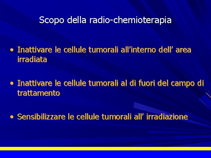 Scopo della radio-chemioterapia • Inattivare le cellule tumorali all’interno dell’ area irradiata • Inattivare